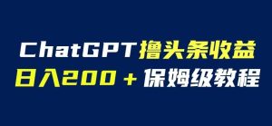 ChatGPT解放双手撸头条收益，日入200保姆级教程，自媒体小白无脑操作【揭秘】-副业吧