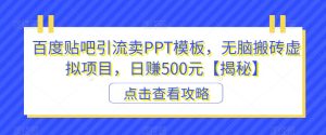 百度贴吧引流卖PPT模板,无脑搬砖虚拟项目,日赚500元【揭秘】-副业吧