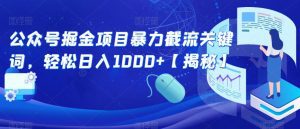 公众号掘金项目暴力截流关键词，轻松日入1000+【揭秘】-副业吧