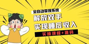 （7236期）《全自动变现系统》解放双手，实现睡后收入（实操课程+源码）-副业吧