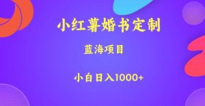 小红薯婚书定制，蓝海项目，小白日入1000+【揭秘】-副业吧