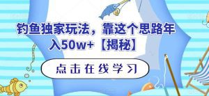 钓鱼独家玩法,靠这个思路年入50w+【揭秘】-副业吧
