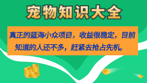 （7348期）真正的蓝海小众项目，宠物知识大全，收益很稳定（教务+素材）-副业吧
