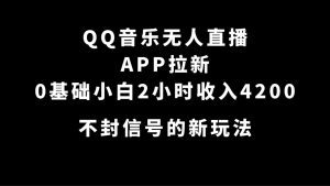 （7378期）QQ音乐无人直播APP拉新，0基础小白2小时收入4200 不封号新玩法(附500G素材)-副业吧
