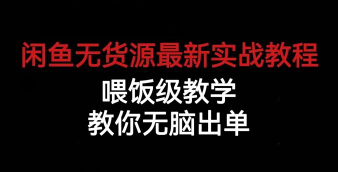闲鱼无货源最新实战教程，喂饭级教学，教你无脑出单【揭秘】-副业吧