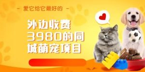 外边收费3980的同城萌宠项目，用最冷门的玩法冲击最热门的市场【揭秘】-副业吧