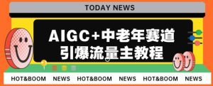 AIGC+中老年赛道引爆公众号流量主，日入5000+不是问题【揭秘】-副业吧