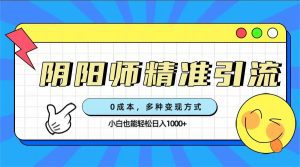 （7431期）0成本阴阳师精准引流，多种变现方式，小白也能轻松日入1000+-副业吧