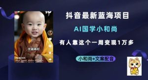 抖音最新蓝海项目,AI国学小和尚,有人一周变现1万多【揭秘】-副业吧