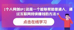 【个人网创IP】这是一个能够帮助普通人，通过互联网持续赚钱的方法！-副业吧