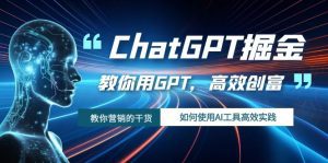 （7562期）ChatGPT掘金，教你用GPT，高效创富！如何使用AI工具高效实践-副业吧