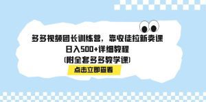 (7565期)多多视频团长训练营,靠收徒拉新卖课,日入500+详细教程(附全套多多教学课)-副业吧
