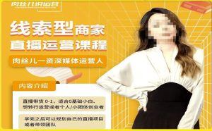 线索型商家小风车直播运营课程，留资直播间直播带货0-1手把手教学，操盘手助力从0-1轻松做-副业吧