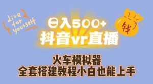 日入500+抖音vr直播火车模拟器全套搭建教程小白也能上手-副业吧