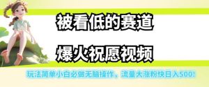 被看低的赛道爆火祝愿视频，玩法简单小白必做无脑操作，流量大涨粉快日入500-副业吧