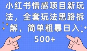 小红书情感项目新玩法，全套玩法思路拆解，简单粗暴日入500+【揭秘】-副业吧