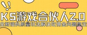 快手游戏合伙人最新刷量2.0玩法解决吃佣问题稳定跑一天150-200接码无限操作-副业吧