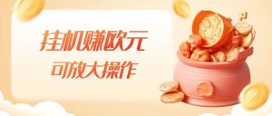 挂机赚欧元，单窗口5-10+，小白可操作，可放大【揭秘】-副业吧