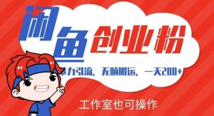 暴力引流，无脑搬运，闲鱼创业粉引流一天200+，可工作室操作全套教程详细步骤【揭秘】-副业吧