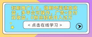 短剧推广3.0，微剧吧渠道高收益，多平台可操作，广告+支付双收益，0粉丝轻松月入过万【揭秘】-副业吧