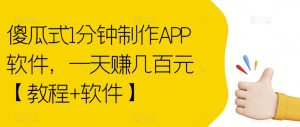 傻瓜式1分钟制作APP软件,一天赚几百元【教程+软件】【揭秘】-副业吧