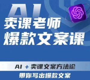 卖课老师爆款文案课,AI+卖课文案方法论,带你写出爆款文案-副业吧