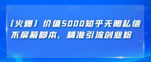 【火爆】价值5000知乎无限私信不屏蔽脚本,精准引流创业粉【揭秘】-副业吧