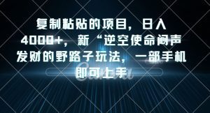 复制粘贴的项目,日入4000+,新“逆空使命“闷声发财的野路子玩法,一部手机即可上手-副业吧