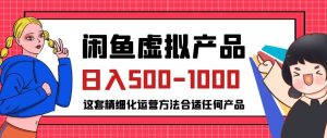 闲鱼虚拟产品变现日入500-1000+,合适普通人的小众赛道【揭秘】-副业吧