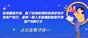 外贸精准开发,除了经典耐用的外贸老鸟开发客户技巧,还有一般人不知道的新型开发客户N种方式-副业吧