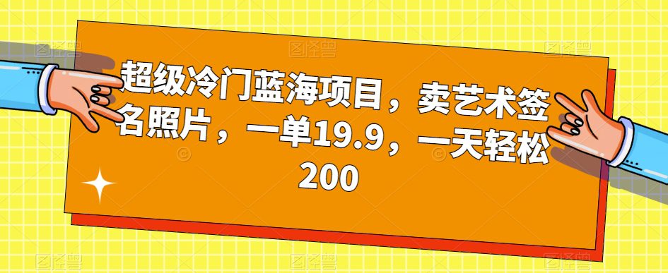 超级冷门蓝海项目，卖艺术签名照片，一单19.9，一天轻松200-副业吧