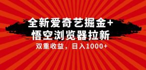 全网首发爱奇艺掘金+悟空浏览器拉新综合玩法，双重收益日入1000+-副业吧