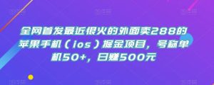 全网首发最近很火的外面卖288的苹果手机(ios)掘金项目,号称单机50+,日赚500元【揭秘】-副业吧
