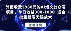 外面收费5980元的AI爆文公众号项目,单日收益300-1000+适合批量起号无限放大【揭秘】-副业吧