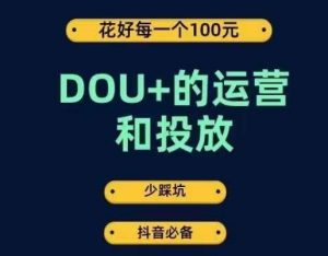 DOU+的运营和投放,花1条DOU+的钱,成为DOU+的投放高手,少走弯路不采坑-副业吧