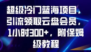 超级冷门蓝海项目,引流领取云盘会员,1小时300+,附保姆级教程-副业吧
