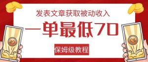 发表文章获取被动收入,一单最低70,保姆级教程【揭秘】-副业吧