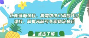 正规蓝海项目,高需求冷门酒店代订项目,简单无脑可长期稳定项目【揭秘】-副业吧