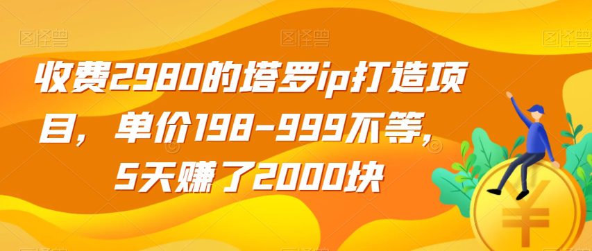 收费2980的塔罗ip打造项目，单价198-999不等，5天赚了2000块【揭秘】-副业吧