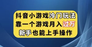 抖音小游戏冷门玩法,靠一个游戏月入过万,新手也能轻松上手【揭秘】-副业吧