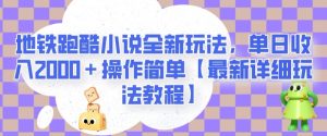 地铁跑酷小说全新玩法,单日收入2000+操作简单【最新详细玩法教程】【揭秘】-副业吧