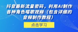 抖音最新流量密码，利用AI制作各种角色唱歌视频（包含详细的音频制作教程）【揭秘】-副业吧