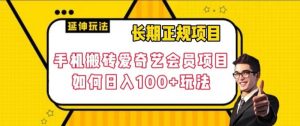 长期正规项目，手机搬砖爱奇艺会员项目，如何日入100+玩法【揭秘】-副业吧