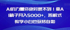 AI的力量你绝对想不到!靠AI稿子月入5000+,拆解式教学小白也玩转自如【揭秘】-副业吧