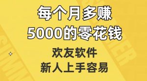欢友软件,新人上手容易,每个月多赚5000的零花钱【揭秘】-副业吧