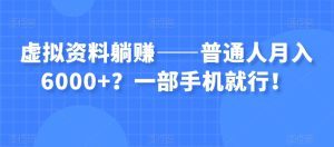虚拟资料躺赚——普通人月入6000+？一部手机就行！-副业吧