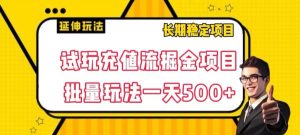 试玩充值流掘金项目，批量矩阵玩法一天500+【揭秘】-副业吧