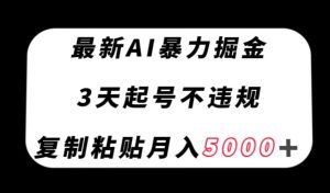 最新AI暴力掘金，3天必起号不违规，复制粘贴月入5000＋【揭秘】-副业吧