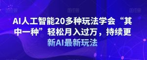 AI人工智能20多种玩法学会“其中一种”轻松月入过万，持续更新AI最新玩法-副业吧