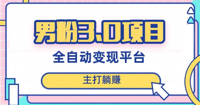男粉3.0项目，轻松日入1000+！全自动获客渠道，当天见效，新手小白也能简单操作！-副业吧